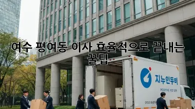 여수 평여동 이사, 효율적으로 끝내는 꿀팁!